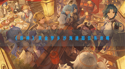 《原神》黄金梦乡沙海迷踪任务攻略