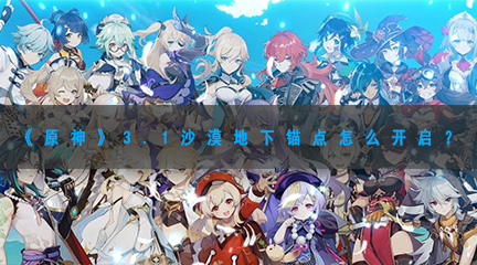 《原神》3.1沙漠地下锚点怎么开启？