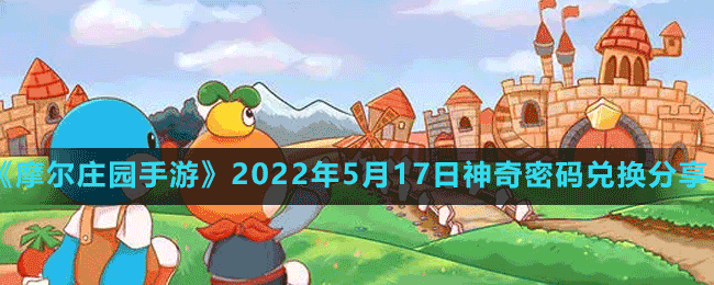 摩尔庄园手游2022年5月17日神奇密码兑换分享