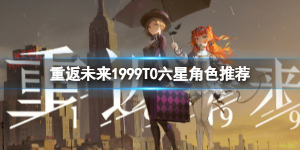 《重返未来1999》T0六星角色推荐